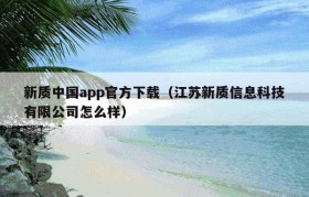 新质中国app官方下载（江苏新质信息科技有限公司怎么样）