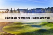 《福州新闻》完整版回放（福州新闻央视网）