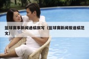 篮球赛事新闻通稿撰写（篮球赛新闻报道稿范文）