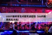 USDT搬砖常见问题实战经验（usdt搬砖风险大吗）