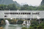 USDT跨境转账方法视频讲解（usdt汇款）