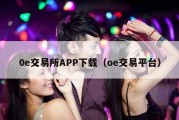0e交易所APP下载（oe交易平台）
