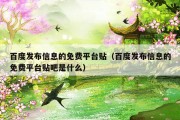 百度发布信息的免费平台贴（百度发布信息的免费平台贴吧是什么）