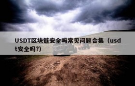 USDT区块链安全吗常见问题合集（usdt安全吗?）