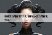 赚钱游戏可提现0.3元（挣钱小游戏可提现03元）