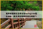 美食短视频引流考证党Instagram轻松涨粉（美食原创视频出路在哪里?）