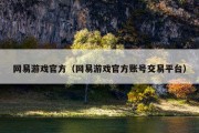 网易游戏官方（网易游戏官方账号交易平台）