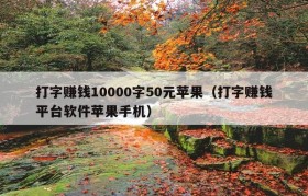 打字赚钱10000字50元苹果（打字赚钱平台软件苹果手机）