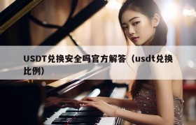 USDT兑换安全吗官方解答（usdt兑换比例）