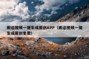 搬运视频一键生成原创APP（搬运视频一键生成原创免费）