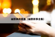 幽默典故故事（幽默故事合集）