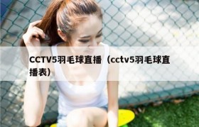 CCTV5羽毛球直播（cctv5羽毛球直播表）