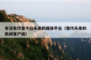 有没有代替今日头条的媒体平台（替代头条的新闻客户端）