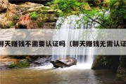 聊天赚钱不需要认证吗（聊天赚钱无需认证）