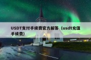 USDT支付手续费官方解答（usdt充值手续费）