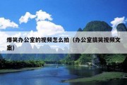 爆笑办公室的视频怎么拍（办公室搞笑视频文案）