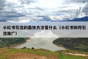 小红书引流的最快方法是什么（小红书如何引流推广）