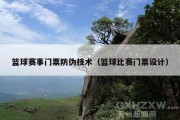 篮球赛事门票防伪技术（篮球比赛门票设计）