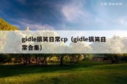 gidle搞笑日常cp（gidle搞笑日常合集）