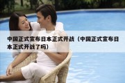 中国正式宣布日本正式开战（中国正式宣布日本正式开战了吗）
