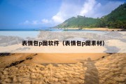 表情包p图软件（表情包p图素材）