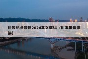 时政热点最新2024英文演讲（时事英语演讲）