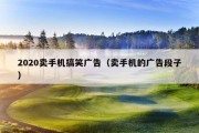 2020卖手机搞笑广告（卖手机的广告段子）