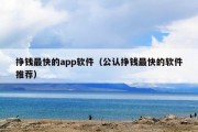 挣钱最快的app软件（公认挣钱最快的软件推荐）
