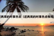 近两周的时事热点（近两周的时事热点和观点）