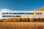 设计师小红书美食短视频引流零成本（小红书做美食博主怎么赚钱）