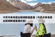 今天中央电视台新闻联播直播（今天中央电视台新闻联播直播内容）