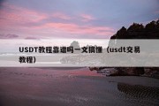 USDT教程靠谱吗一文搞懂（usdt交易教程）