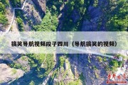搞笑导航视频段子四川（导航搞笑的视频）
