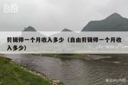 剪辑师一个月收入多少（自由剪辑师一个月收入多少）