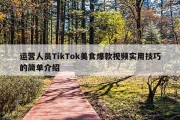 运营人员TikTok美食爆款视频实用技巧的简单介绍