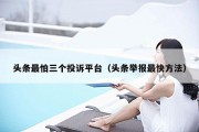 头条最怕三个投诉平台（头条举报最快方法）
