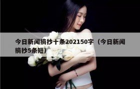今日新闻摘抄十条202150字（今日新闻摘抄5条短）