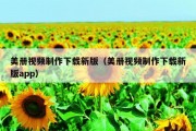 美册视频制作下载新版（美册视频制作下载新版app）