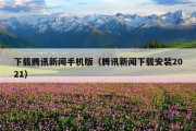 下载腾讯新闻手机版（腾讯新闻下载安装2021）