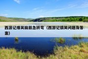 西游记爆笑脑筋急转弯（西游记搞笑问题及答案）