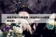 成品网站crm短视频（成品网站crm短视频抖阴）