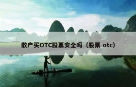 散户买OTC股票安全吗（股票 otc）