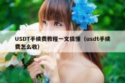 USDT手续费教程一文搞懂（usdt手续费怎么收）