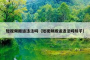 短视频搬运违法吗（短视频搬运违法吗知乎）