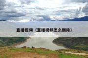 直播视频（直播视频怎么删除）