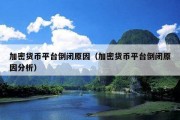 加密货币平台倒闭原因（加密货币平台倒闭原因分析）