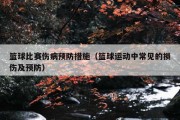 篮球比赛伤病预防措施（篮球运动中常见的损伤及预防）
