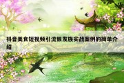 抖音美食短视频引流银发族实战案例的简单介绍