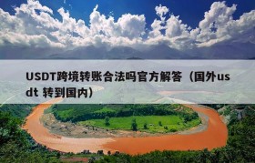 USDT跨境转账合法吗官方解答（国外usdt 转到国内）