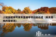 上班族视频号美食直播带货经验总结（美食视频内容带货）